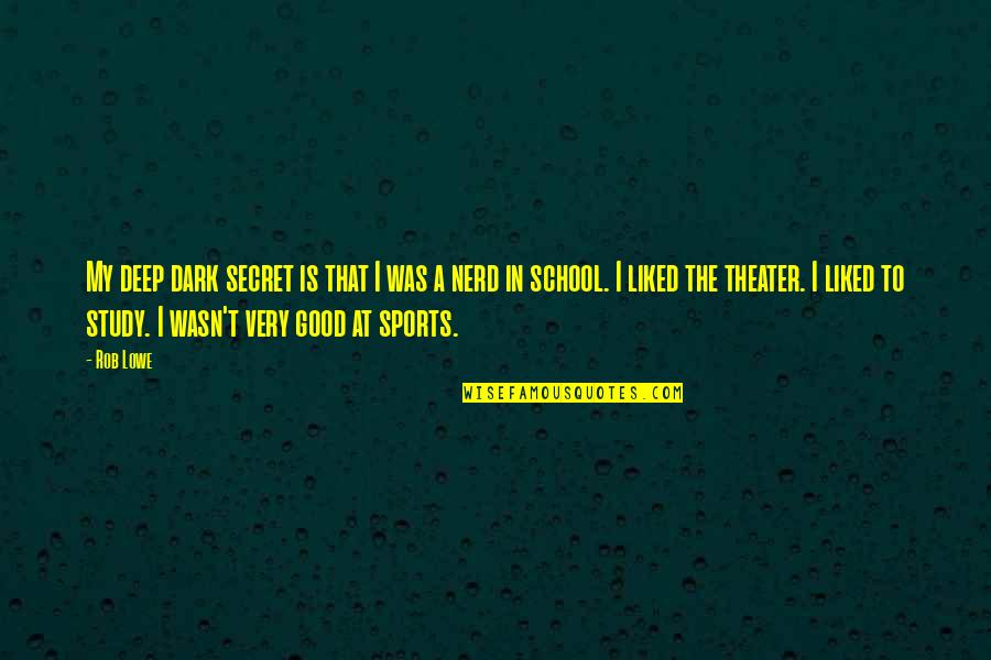 School And Sports Quotes By Rob Lowe: My deep dark secret is that I was