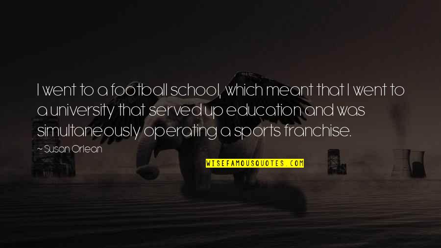 School And Sports Quotes By Susan Orlean: I went to a football school, which meant