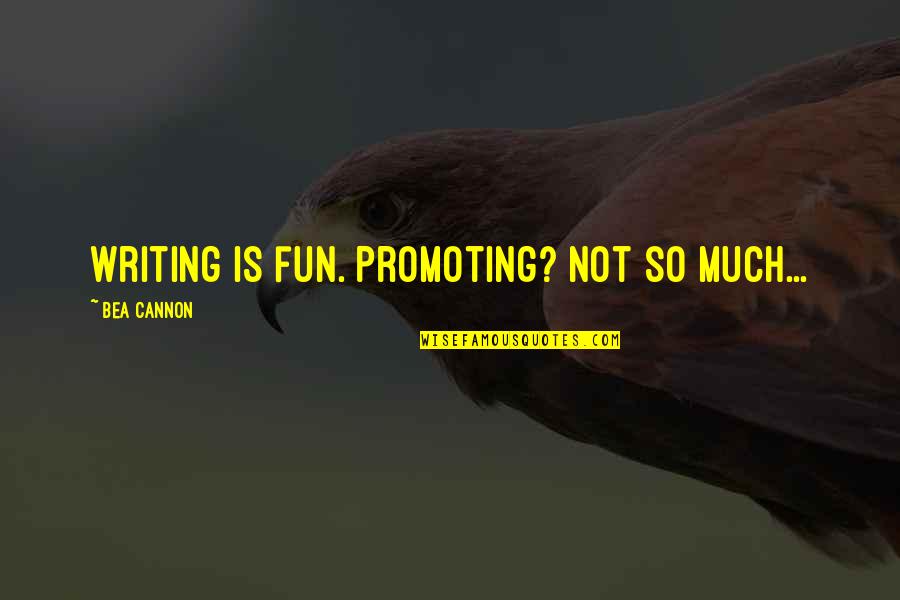 School And Success Quotes By Bea Cannon: Writing is fun. Promoting? Not so much...