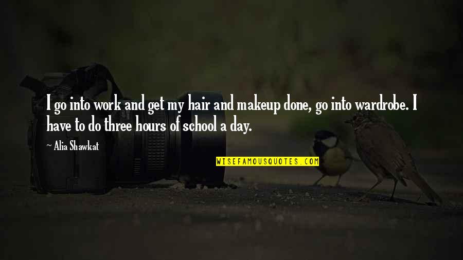School And Work Quotes By Alia Shawkat: I go into work and get my hair School And Work Quotes By Alia Shawkat: I go into work and get my hair