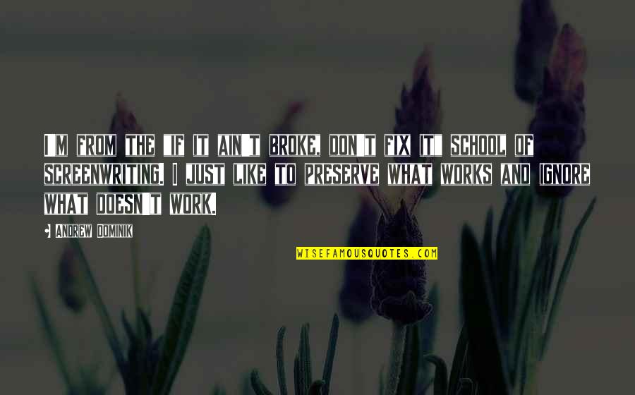 School And Work Quotes By Andrew Dominik: I'm from the "if it ain't broke, don't School And Work Quotes By Andrew Dominik: I'm from the "if it ain't broke, don't