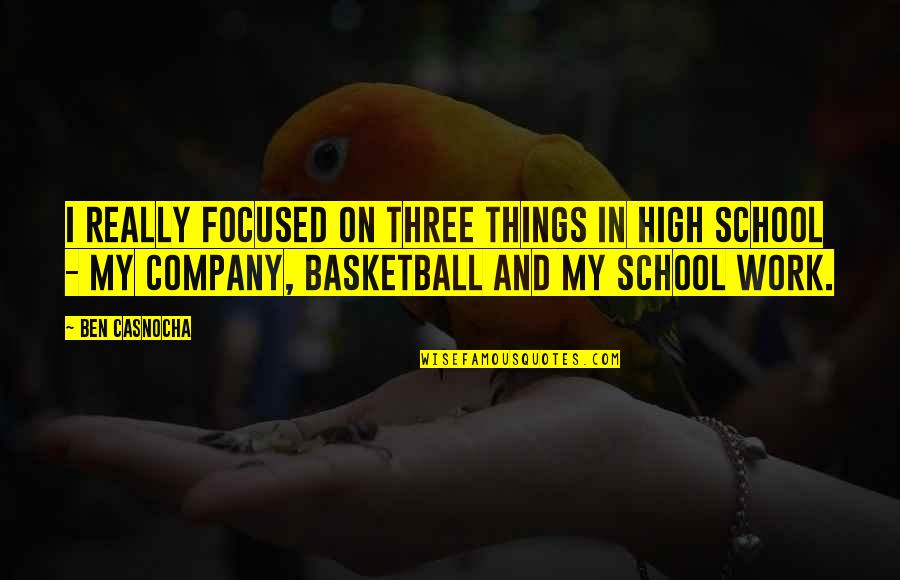 School And Work Quotes By Ben Casnocha: I really focused on three things in high School And Work Quotes By Ben Casnocha: I really focused on three things in high