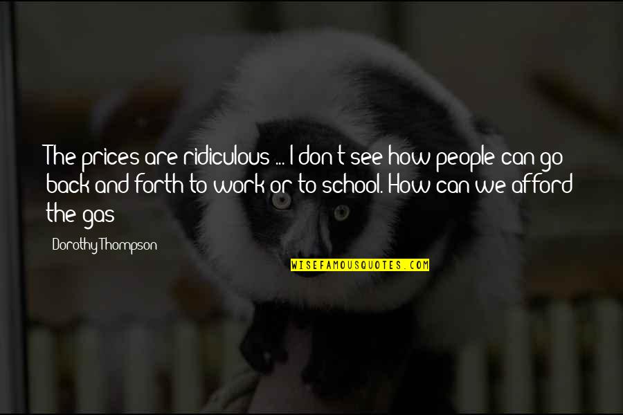 School And Work Quotes By Dorothy Thompson: The prices are ridiculous ... I don't see School And Work Quotes By Dorothy Thompson: The prices are ridiculous ... I don't see
