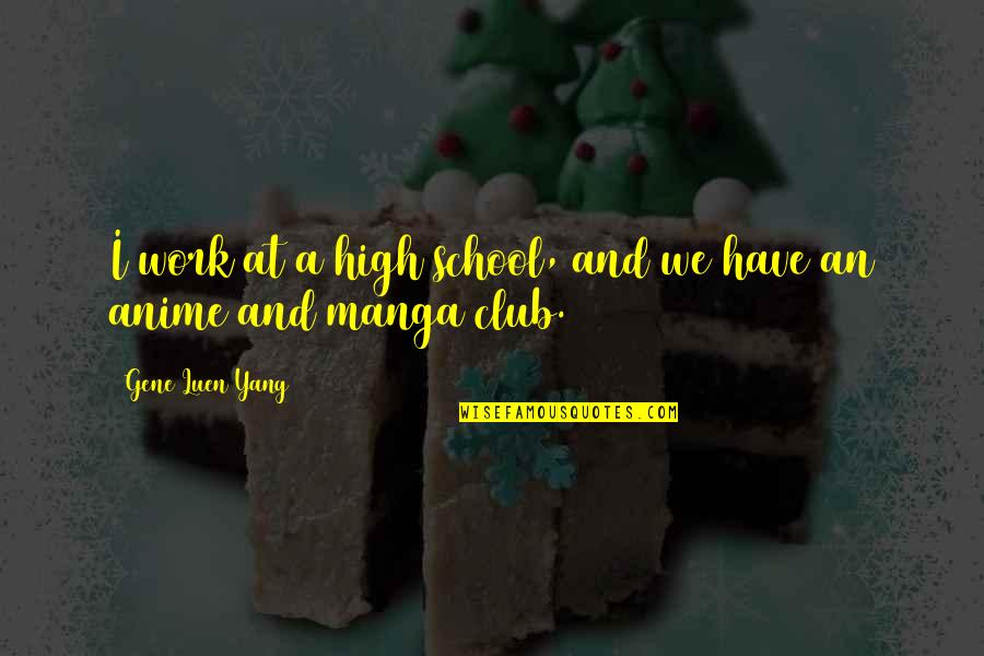 School And Work Quotes By Gene Luen Yang: I work at a high school, and we School And Work Quotes By Gene Luen Yang: I work at a high school, and we