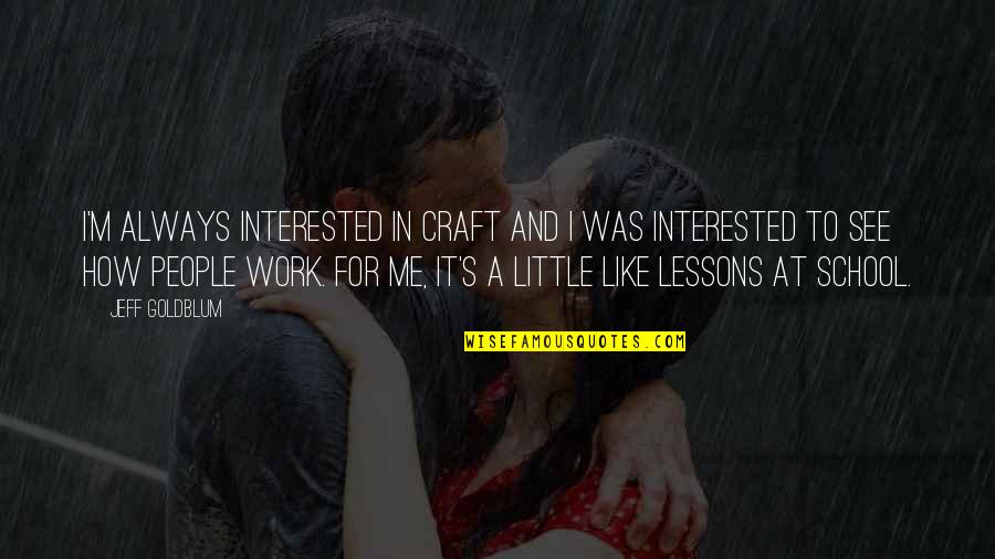 School And Work Quotes By Jeff Goldblum: I'm always interested in craft and I was School And Work Quotes By Jeff Goldblum: I'm always interested in craft and I was