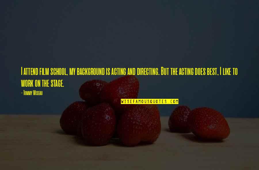School And Work Quotes By Tommy Wiseau: I attend film school, my background is acting School And Work Quotes By Tommy Wiseau: I attend film school, my background is acting