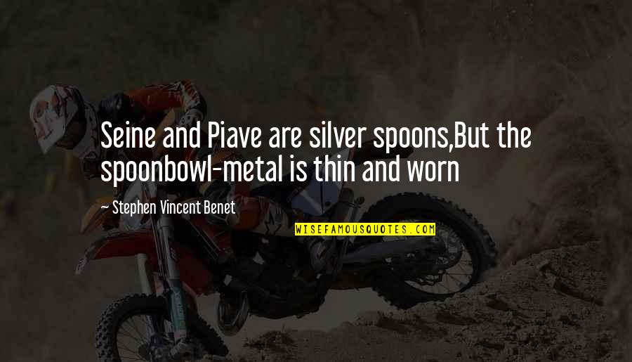 School Assemblies Quotes By Stephen Vincent Benet: Seine and Piave are silver spoons,But the spoonbowl-metal