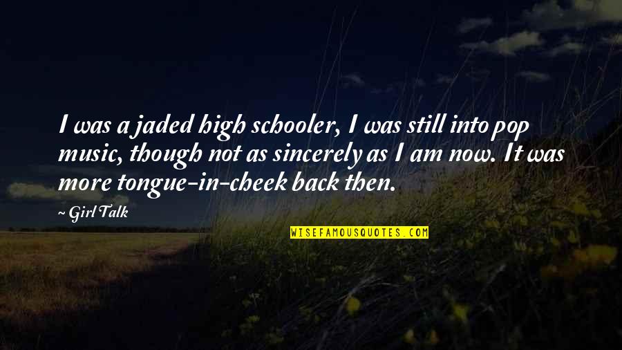 School Back In Quotes By Girl Talk: I was a jaded high schooler, I was School Back In Quotes By Girl Talk: I was a jaded high schooler, I was
