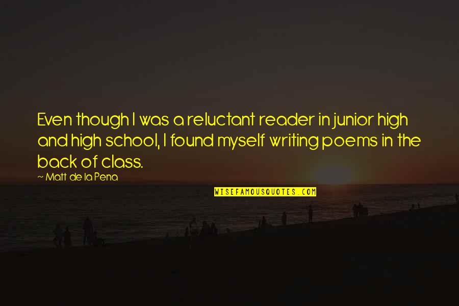School Back In Quotes By Matt De La Pena: Even though I was a reluctant reader in School Back In Quotes By Matt De La Pena: Even though I was a reluctant reader in