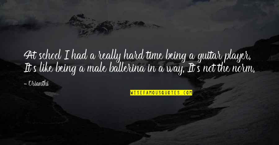 School Being Hard Quotes By Orianthi: At school I had a really hard time