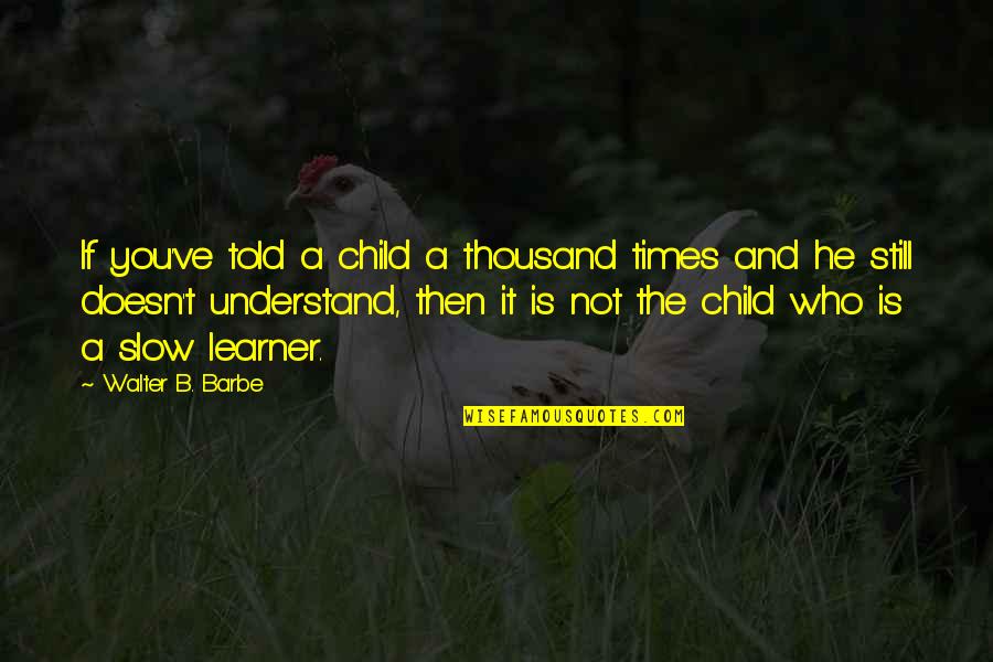 School Being Hard Quotes By Walter B. Barbe: If you've told a child a thousand times