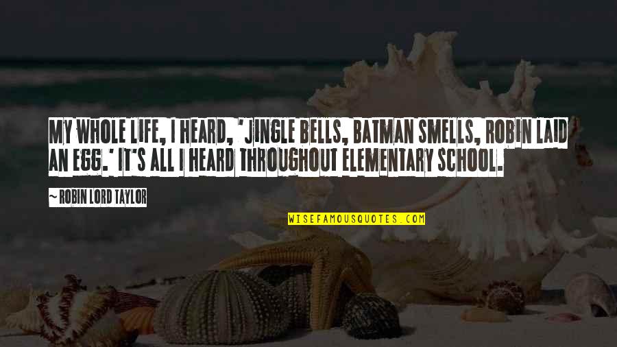 School Bells Quotes By Robin Lord Taylor: My whole life, I heard, 'Jingle bells, Batman School Bells Quotes By Robin Lord Taylor: My whole life, I heard, 'Jingle bells, Batman