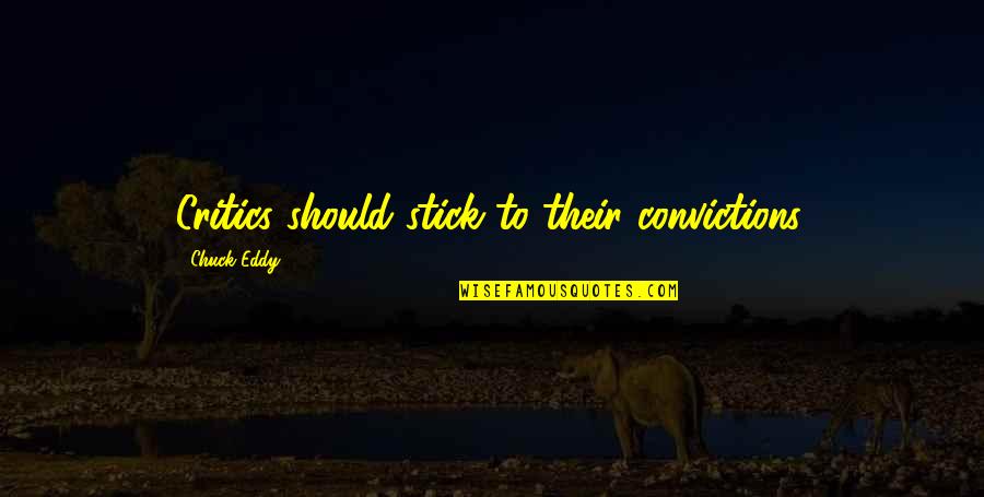 School Bench Quotes By Chuck Eddy: Critics should stick to their convictions.