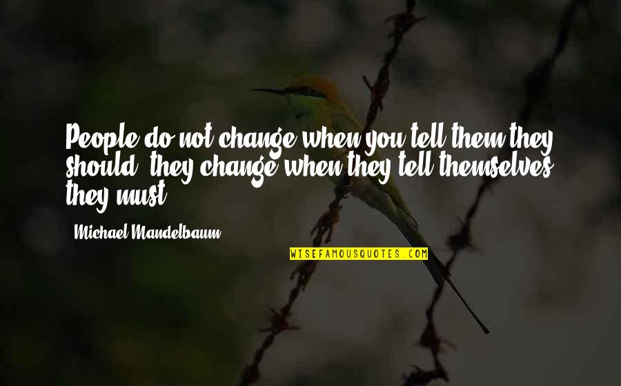School Besties Quotes By Michael Mandelbaum: People do not change when you tell them