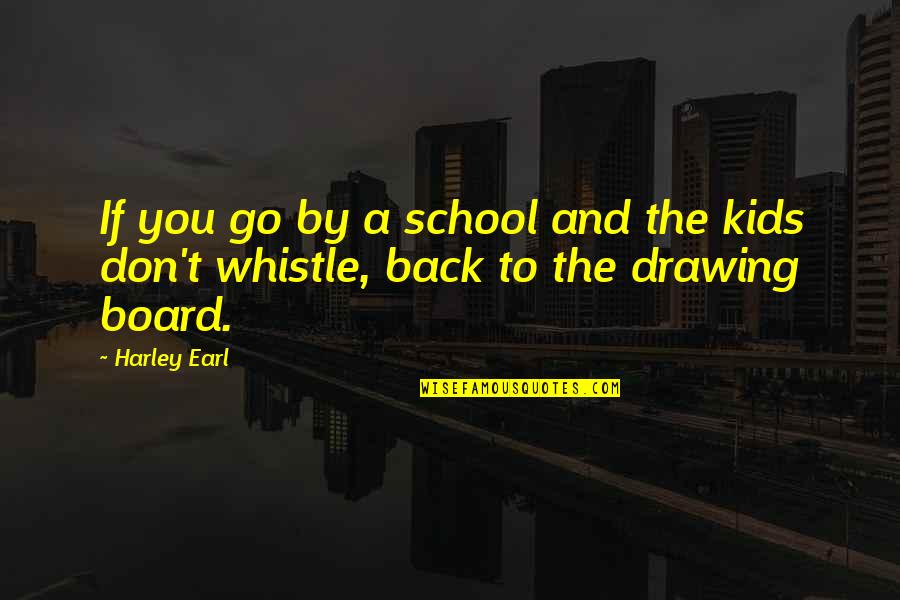 School Board Quotes By Harley Earl: If you go by a school and the