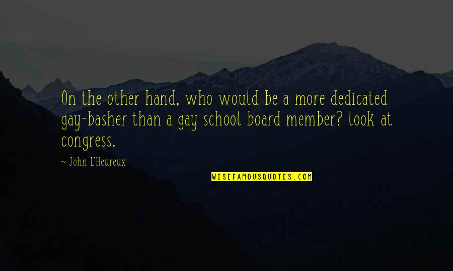 School Board Quotes By John L'Heureux: On the other hand, who would be a