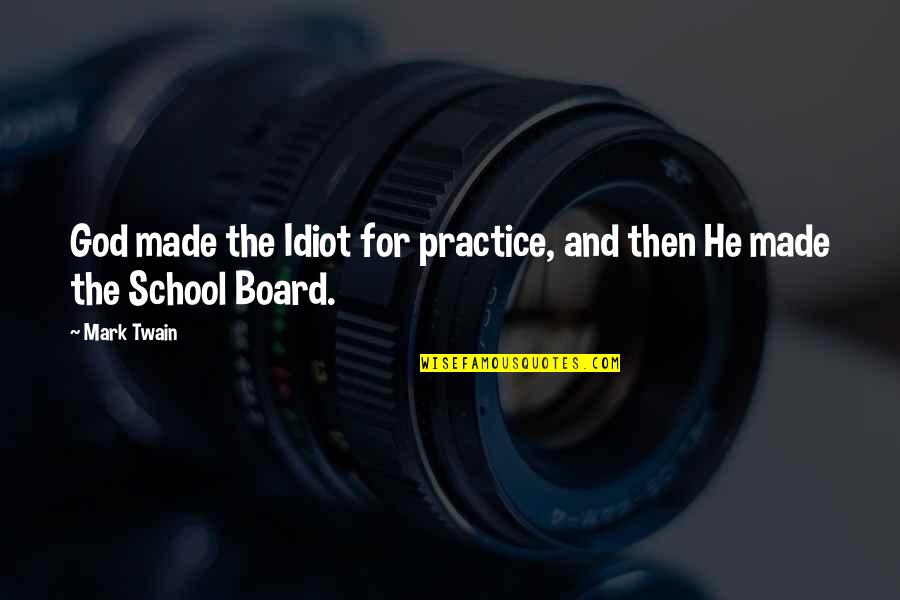 School Board Quotes By Mark Twain: God made the Idiot for practice, and then