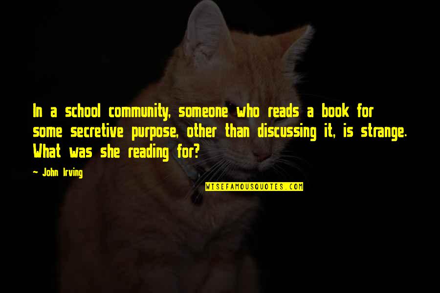 School Books Quotes By John Irving: In a school community, someone who reads a