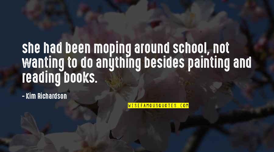 School Books Quotes By Kim Richardson: she had been moping around school, not wanting