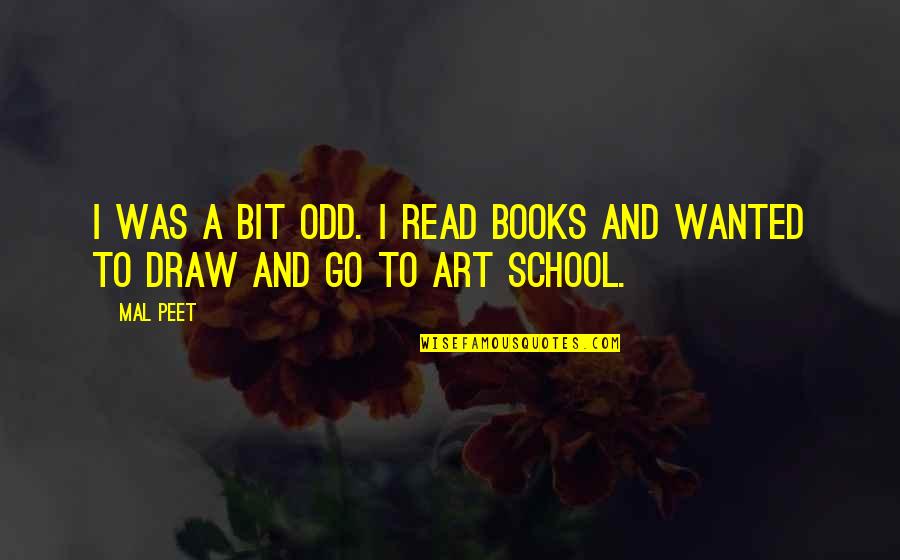 School Books Quotes By Mal Peet: I was a bit odd. I read books