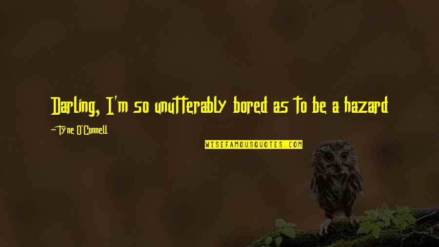 School Boredom Quotes By Tyne O'Connell: Darling, I'm so unutterably bored as to be