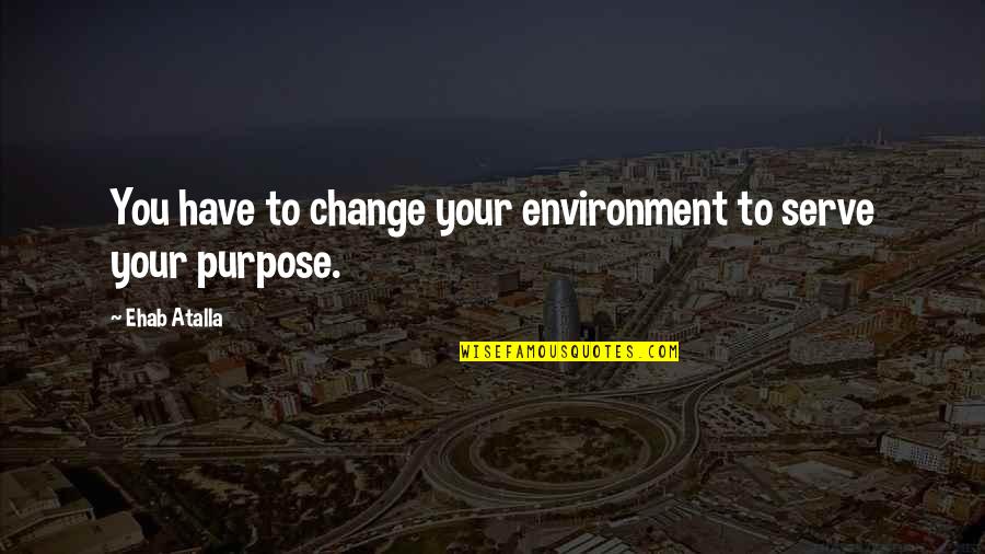 School Bus Driver Retirement Quotes By Ehab Atalla: You have to change your environment to serve