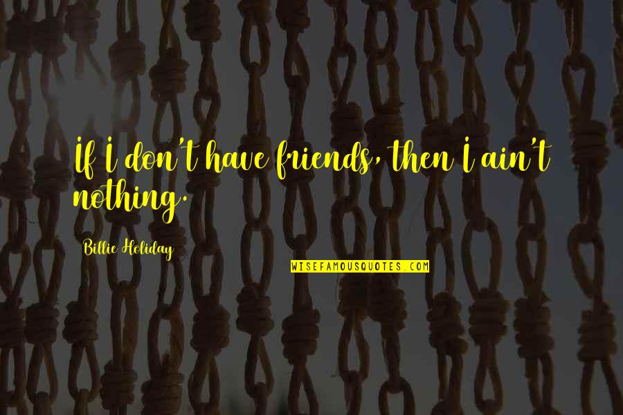 School Bus Safety Quotes By Billie Holiday: If I don't have friends, then I ain't