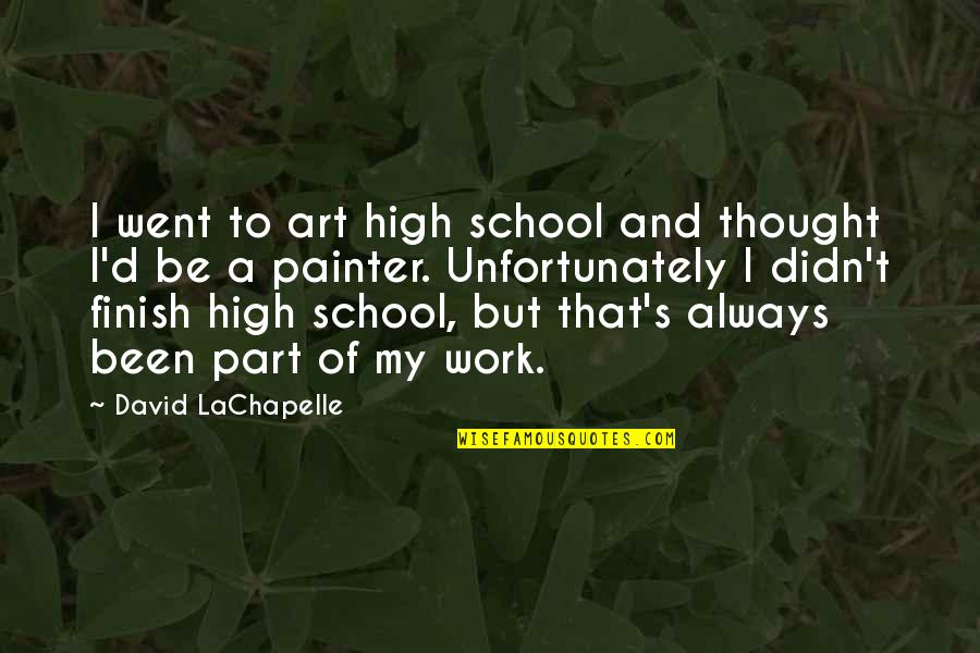 School But Quotes By David LaChapelle: I went to art high school and thought