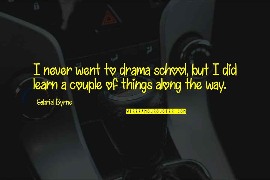 School But Quotes By Gabriel Byrne: I never went to drama school, but I