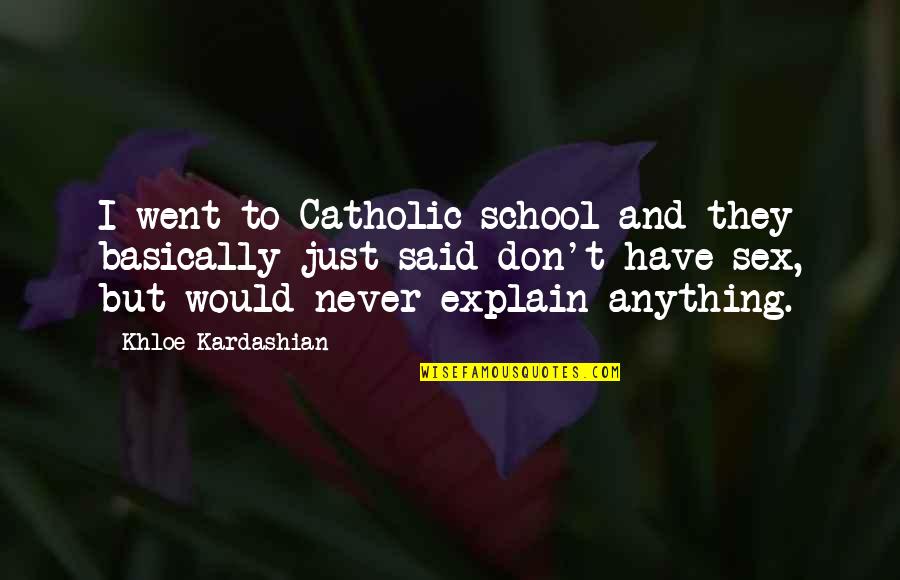 School But Quotes By Khloe Kardashian: I went to Catholic school and they basically