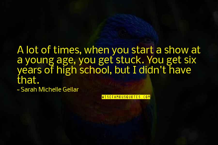 School But Quotes By Sarah Michelle Gellar: A lot of times, when you start a