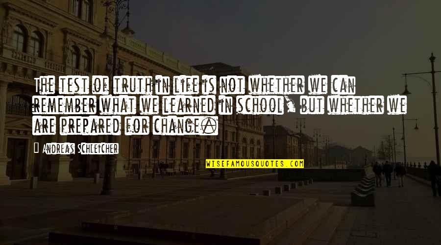 School Change Quotes By Andreas Schleicher: The test of truth in life is not School Change Quotes By Andreas Schleicher: The test of truth in life is not