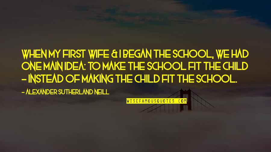 School Child Quotes By Alexander Sutherland Neill: When my first wife & I began the