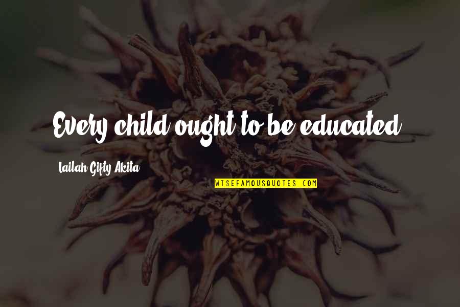 School Child Quotes By Lailah Gifty Akita: Every child ought to be educated.