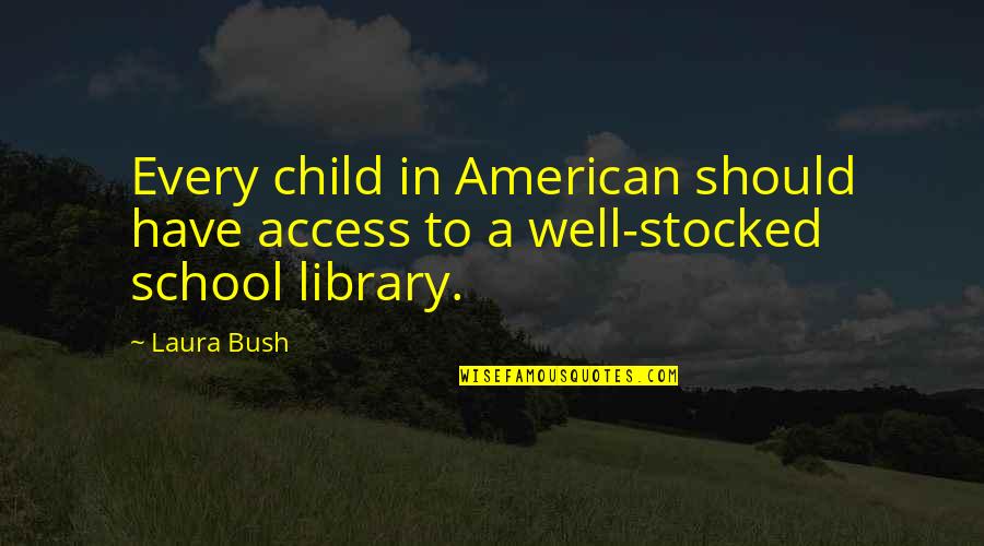 School Child Quotes By Laura Bush: Every child in American should have access to