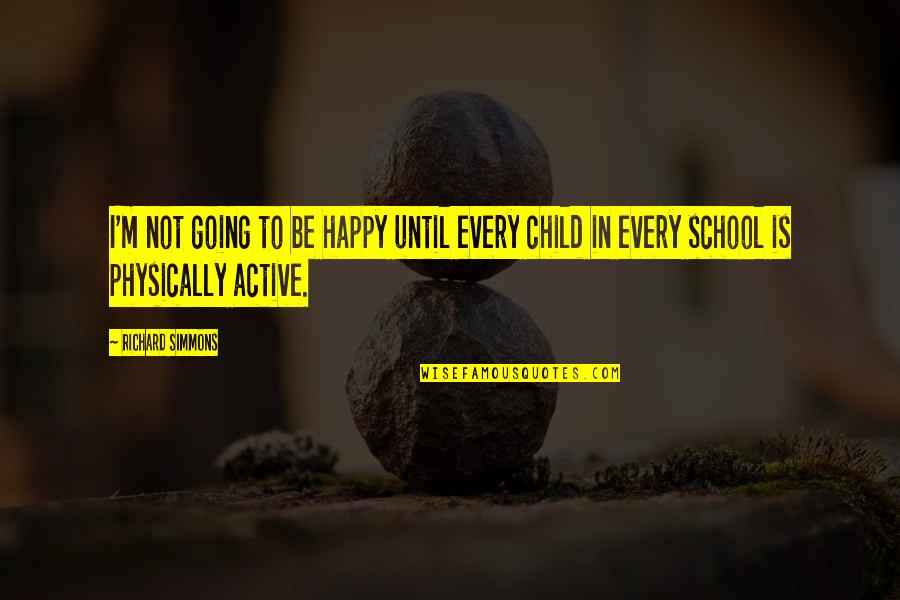 School Child Quotes By Richard Simmons: I'm not going to be happy until every
