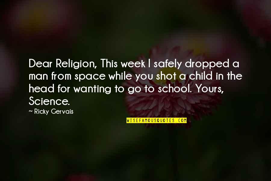 School Child Quotes By Ricky Gervais: Dear Religion, This week I safely dropped a