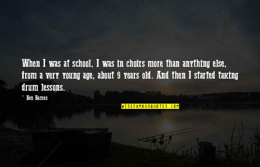 School Choirs Quotes By Ben Barnes: When I was at school, I was in