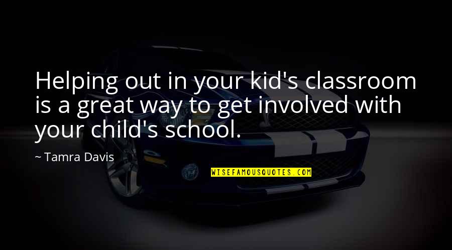School Classroom Quotes By Tamra Davis: Helping out in your kid's classroom is a