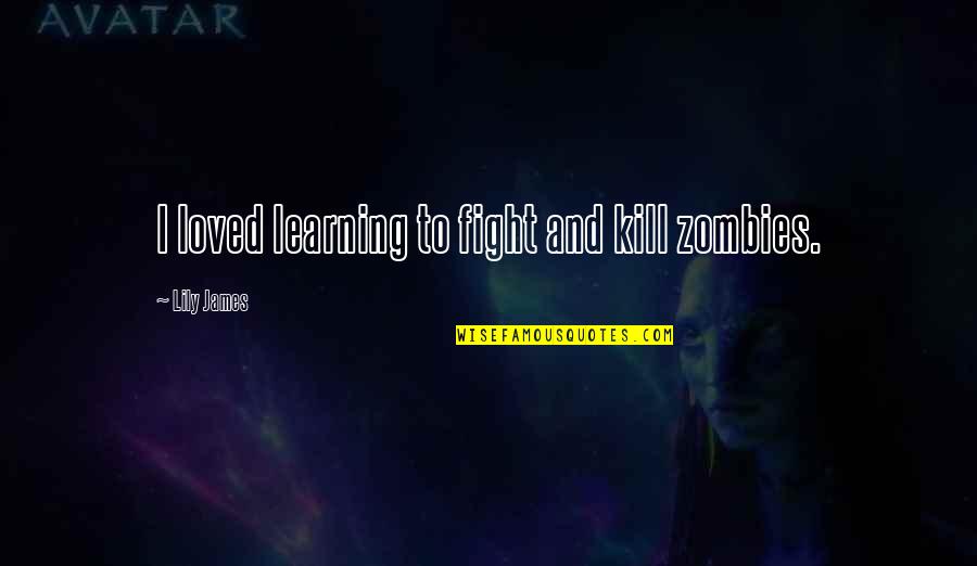 School Closing Day Quotes By Lily James: I loved learning to fight and kill zombies. School Closing Day Quotes By Lily James: I loved learning to fight and kill zombies.