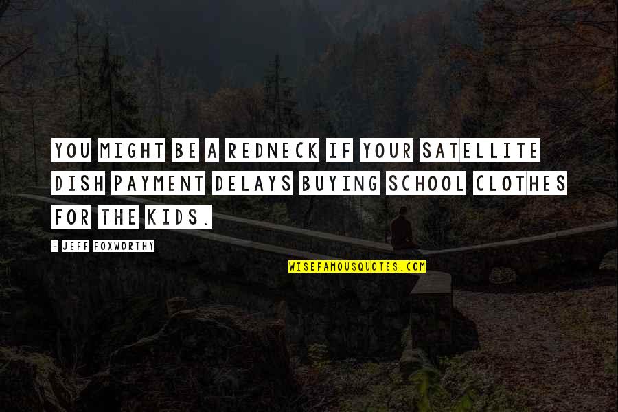 School Clothes Quotes By Jeff Foxworthy: You might be a redneck if your satellite