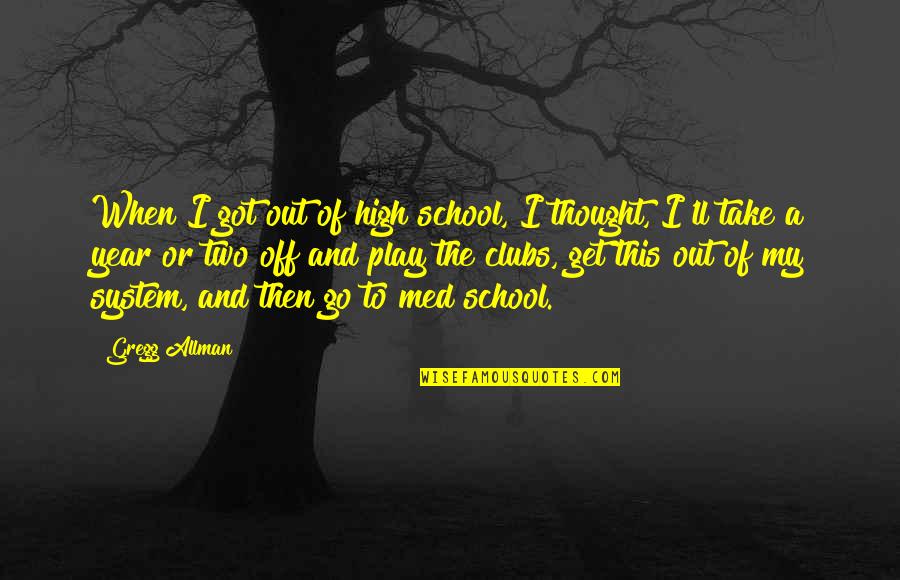 School Clubs Quotes By Gregg Allman: When I got out of high school, I