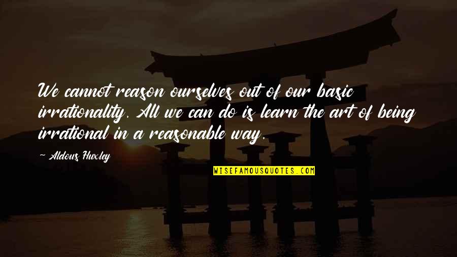 School Communities Quotes By Aldous Huxley: We cannot reason ourselves out of our basic School Communities Quotes By Aldous Huxley: We cannot reason ourselves out of our basic