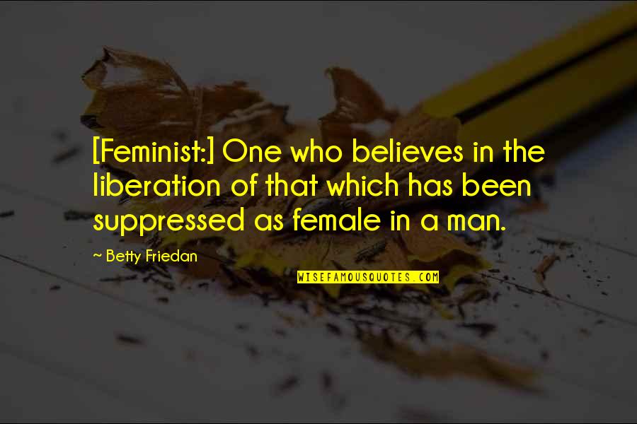 School Counseling Inspirational Quotes By Betty Friedan: [Feminist:] One who believes in the liberation of