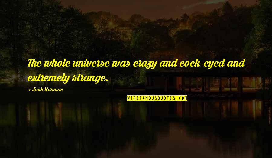 School Counseling Office Quotes By Jack Kerouac: The whole universe was crazy and cock-eyed and