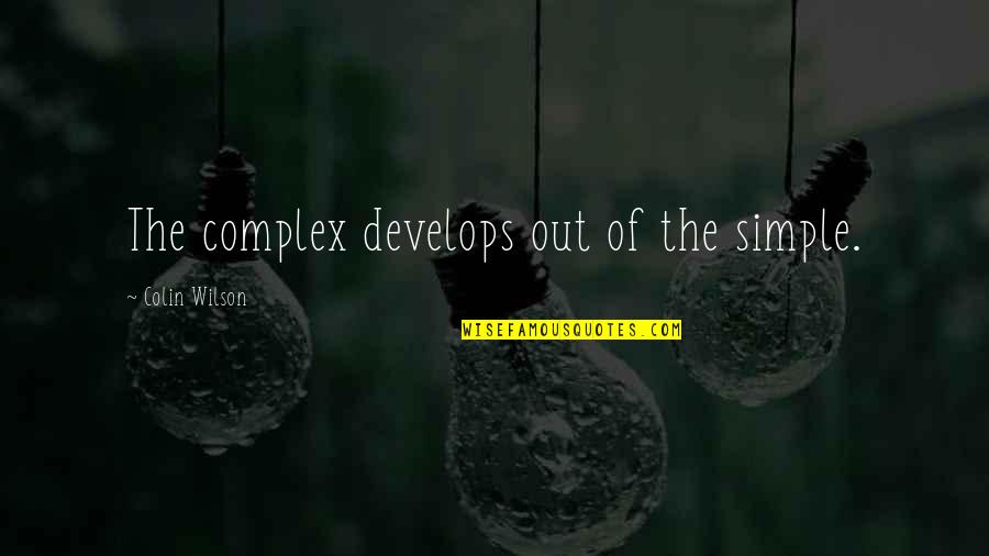 School Culture And Climate Quotes By Colin Wilson: The complex develops out of the simple.