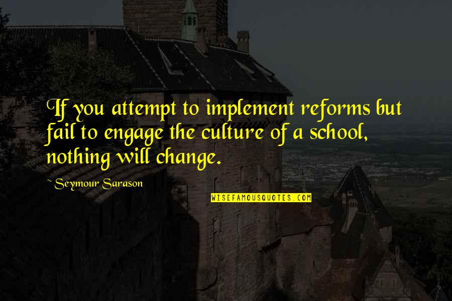 School Culture Quotes By Seymour Sarason: If you attempt to implement reforms but fail