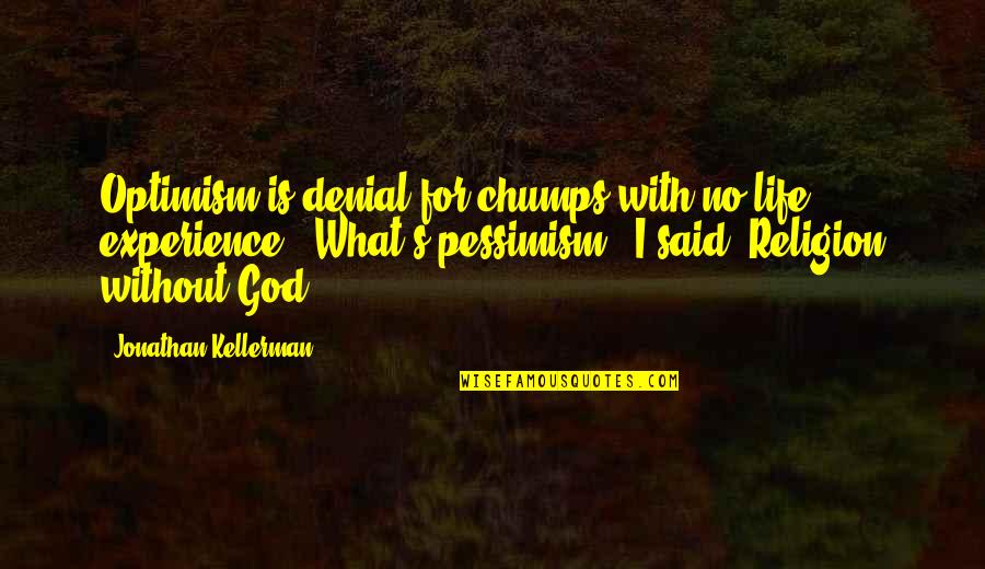 School Days Funny Quotes By Jonathan Kellerman: Optimism is denial for chumps with no life School Days Funny Quotes By Jonathan Kellerman: Optimism is denial for chumps with no life