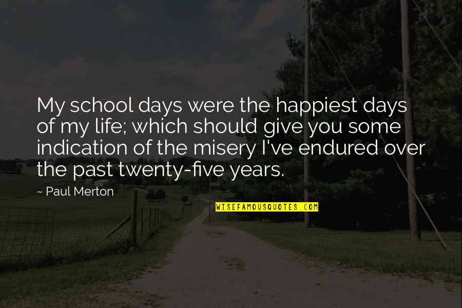 School Days Were The Best Quotes By Paul Merton: My school days were the happiest days of