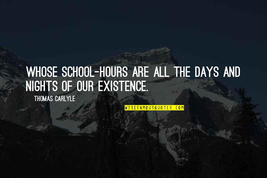 School Days Were The Best Quotes By Thomas Carlyle: Whose school-hours are all the days and nights